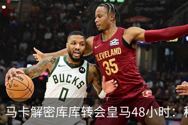 马卡解密库库转会皇马48小时：穆帅点名非他不买，亲自打电话说服